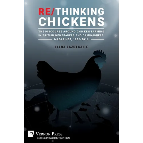 Re/Thinking Chickens: The Discourse around Chicken Farming in British Newspapers and Campaigners' Magazines, 1982 - 2016 - Paperback