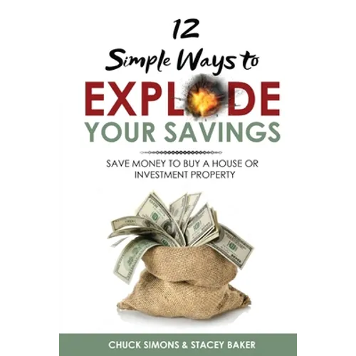 12 Simple Ways To Explode Your Savings: Save Money to Buy a House or Investment Property - Paperback