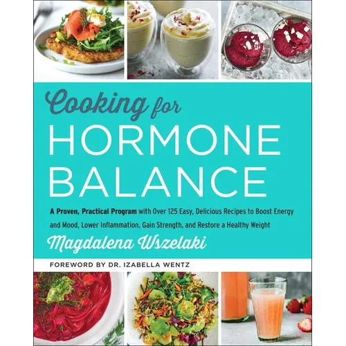 Cooking for Hormone Balance: A Proven, Practical Program with Over 125 Easy, Delicious Recipes to Boost Energy and Mood, Lower Inflammation, Gain Stre - Hardcover