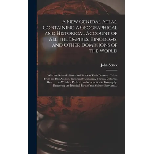 A New General Atlas, Containing a Geographical and Historical Account of All the Empires, Kingdoms, and Other Dominions of the World [microform]: With - Hardcover