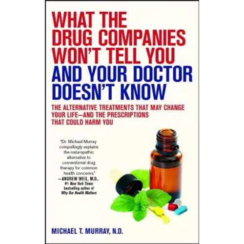 What the Drug Companies Won't Tell You and Your Doctor Doesn't Know: The Alternative Treatments That May Change Your Life--And the Prescriptions That - Paperback