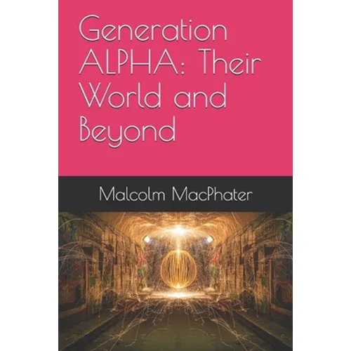 Generation ALPHA: Their World and Beyond - Paperback