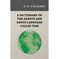 A Dictionary of the Asante and Fante Language Called Tshi (Chwee, Twi), With a Grammatical Introduction and Appendices on the Geography of the Gold Co - Paperback
