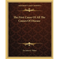 The First Cause of All the Causes of Disease - Paperback