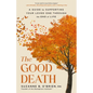 The Good Death: A Guide for Supporting Your Loved One Through the End of Life - Hardcover