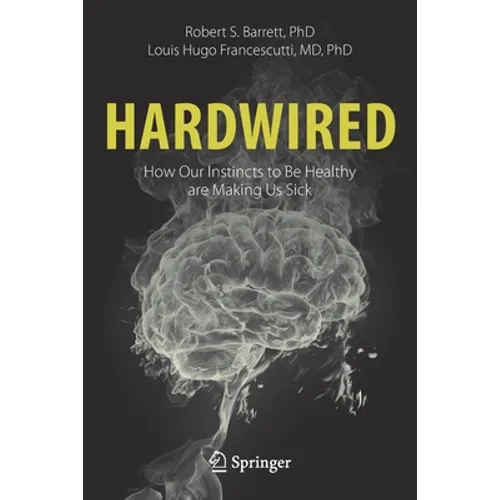Hardwired: How Our Instincts to Be Healthy Are Making Us Sick - Paperback