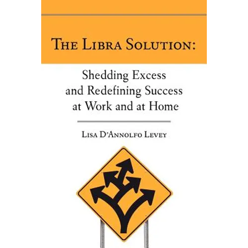 The Libra Solution: Shedding Excess and Redefining Success at Work and at Home - Paperback