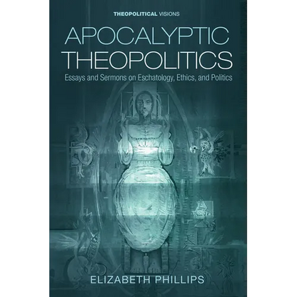 Apocalyptic Theopolitics: Essays and Sermons on Eschatology, Ethics, and Politics - Paperback