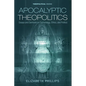 Apocalyptic Theopolitics: Essays and Sermons on Eschatology, Ethics, and Politics - Paperback
