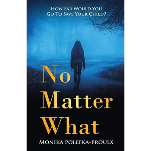 No Matter What: How Far Would You Go to Save Your Child? - Paperback