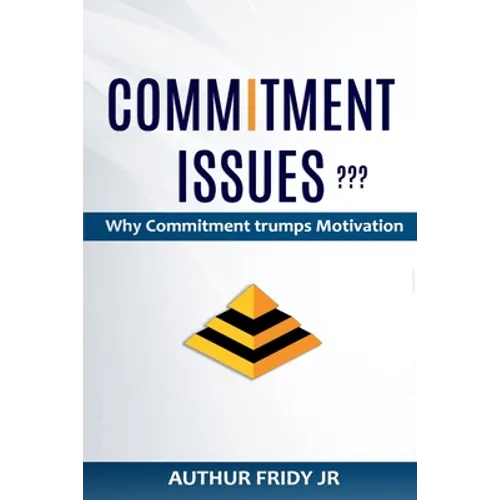 Commitment Issues: Why Commitment Trumps Motivation - Paperback