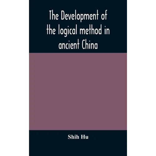 The development of the logical method in ancient China - Hardcover