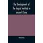 The development of the logical method in ancient China - Hardcover