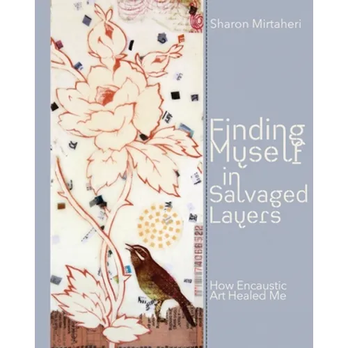 Finding Myself in Salvaged Layers: How Encaustic Art Healed Me - Paperback