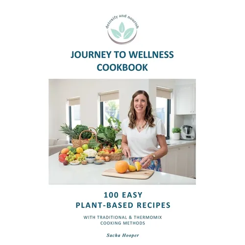 Journey To Wellness Cookbook: 100 easy plant-based recipes with traditional and Thermomix cooking methods - Paperback