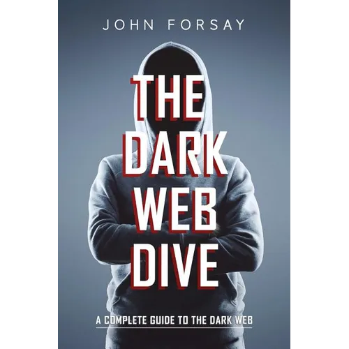 The Dark Web Dive: A Complete Guide to The Dark Web - Paperback