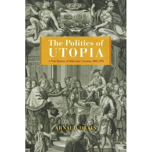 The Politics of Utopia: A New History of John Law's System, 1695-1795 - Hardcover