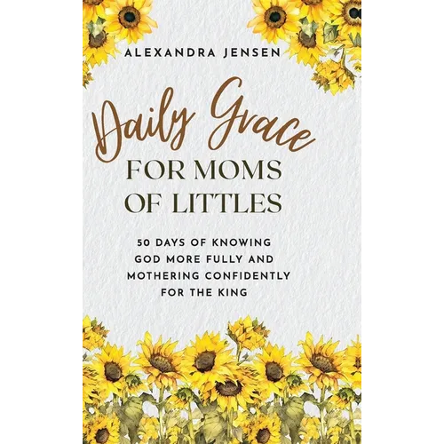 Daily Grace for Moms of Littles: 50 Days of Knowing God More Fully and Mothering Confidently for the King - Hardcover