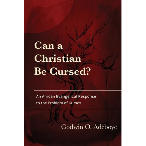Can a Christian Be Cursed?: An African Evangelical Response to the Problem of Curses - Paperback