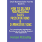 How to Deliver Professional Sales Presentations & Demonstrations: Pre-commitment agreement, Focusing proof, closing, dealing with objections - Paperback