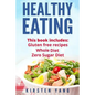 Healthy Eating: 3 Manuscripts - Gluten Free Recipes, Whole Diet, Zero Sugar Diet (Healthy Eating Cookbook, Healthy Eating Habits) - Paperback