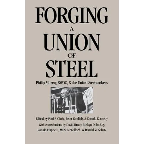 Forging a Union of Steel: Philip Murray, SWOC, and the United Steelworkers - Paperback