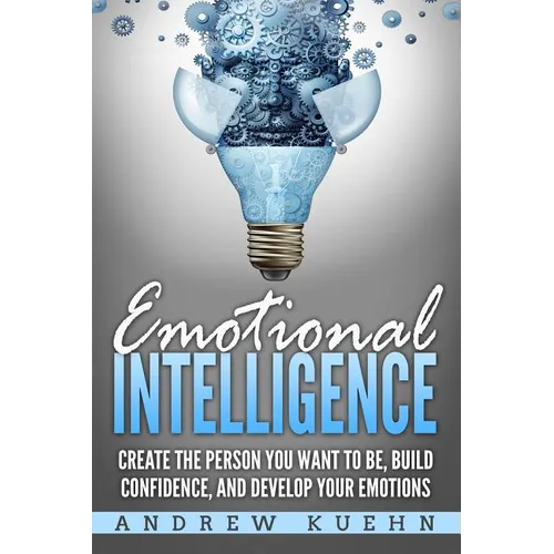 Emotional Intelligence: : Create the Person You Want to be, Build Confidence, and Develop Your Emotions - Paperback