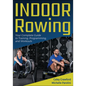 Indoor Rowing: Your Complete Guide to Training, Programming, and Workouts - Paperback