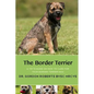 The Border Terrier: A vet's guide on how to care for your Border Terrier dog - Paperback