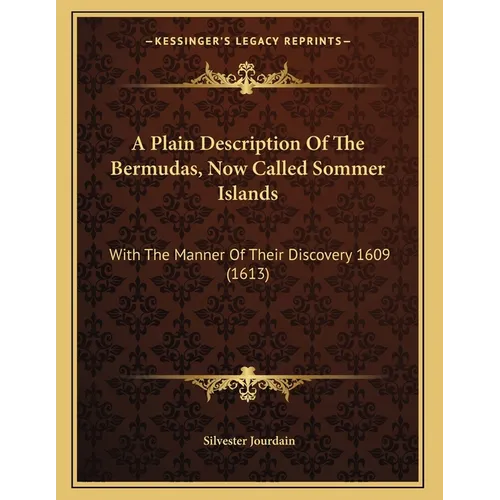 A Plain Description Of The Bermudas, Now Called Sommer Islands: With The Manner Of Their Discovery 1609 (1613) - Paperback