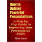How to Deliver Powerful Presentations - A Step by Step Guide to Improving Your Presentation Skills - Paperback