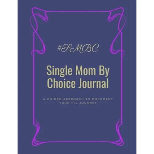 Single Mom By Choice Journal: A Guided Approach to Document Your TTC Journey - Paperback