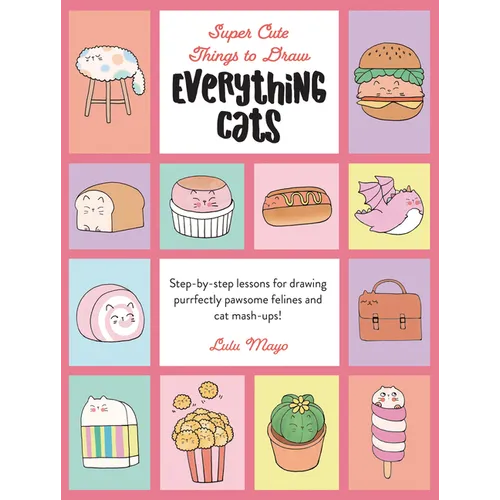 Everything Cats: Step-By-Step Lessons for Drawing Purrfectly Pawsome Felines and Cat Mash-Ups - Library Binding