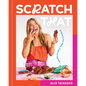 Scratch That: Embrace the Mess, Cook to Impress - A Cookbook - Hardcover