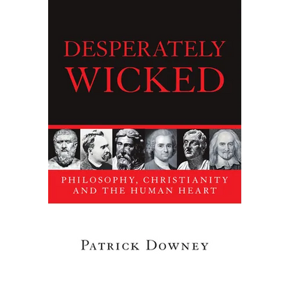 Desperately Wicked: Philosophy, Christianity and the Human Heart - Paperback