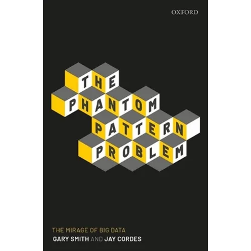 The Phantom Pattern Problem: The Mirage of Big Data - Hardcover