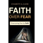 Faith over Fear: Overcoming Fear by Faith - Hardcover