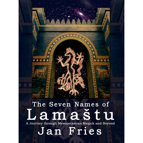The Seven Names of Lamastu: A Journey through Mesopotamian Magick and Beyond - Hardcover