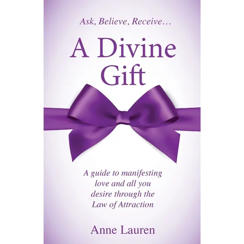 A Divine Gift: A Guide to Manifesting Love and All You Desire Through The Law of Attraction - Paperback