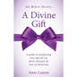 A Divine Gift: A Guide to Manifesting Love and All You Desire Through The Law of Attraction - Paperback
