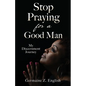 Stop Praying for a Good Man: My Discernment Journey - Paperback