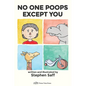 No One Poops Except You: And Everybody Thinks It's Gross. Everyone. - Paperback