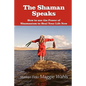 The Shaman Speaks: How to Use the Power of Shamanism to Heal Your Life Now - Paperback