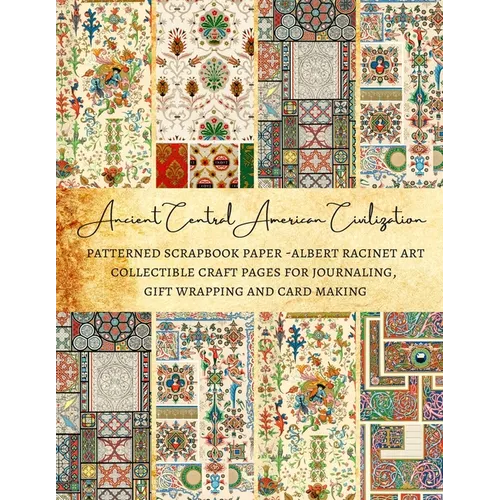 Ancient Central American Civilization Patterned Scrapbook Paper - Albert Racinet Art Collectible Craft Pages for Journaling, Gift Wrapping and Card Ma - Paperback