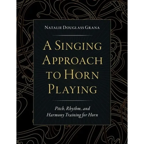 A Singing Approach to Horn Playing: Pitch, Rhythm, and Harmony Training for Horn - Paperback