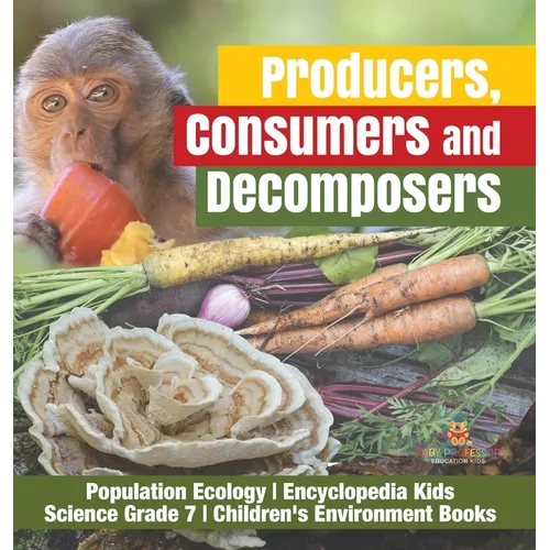 Producers, Consumers and Decomposers Population Ecology Encyclopedia Kids Science Grade 7 Children's Environment Books - Hardcover