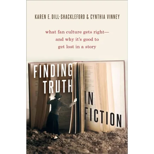 Finding Truth in Fiction: What Fan Culture Gets Right--And Why It's Good to Get Lost in a Story - Hardcover
