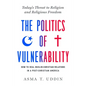The Politics of Vulnerability: How to Heal Muslim-Christian Relations in a Post-Christian America: Today's Threat to Religion and Religious Freedom - Hardcover