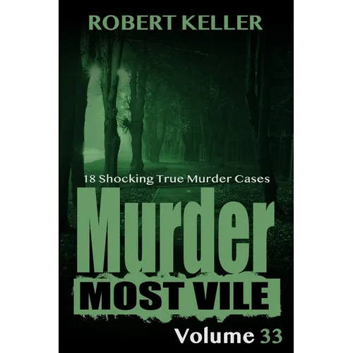 Murder Most Vile Volume 33: 18 Shocking True Crime Murder Cases - Paperback