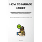 How To Manage Money: Acquire Knowledge Regarding Effective Cost Reduction Strategies, Budgeting Techniques, And Financial Management Principles (The M - Paperback